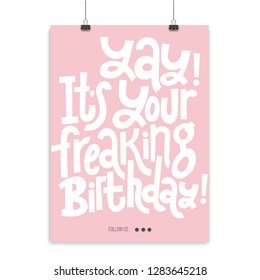 Yay It is your freaking birthday - Poster with hand drawn lettering. Comic phrases about birthday in the style of black humor. Quote for a party, social media, gift. Modern concept typography layout. 
