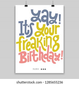 Yay It is your freaking birthday - Poster with hand drawn lettering. Comic phrases about birthday in the style of black humor. Quote for a party, social media, gift. Modern concept typography layout. 