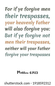 For if ye forgive men their trespasses, your heavenly Father will also forgive you. Bible verse quote
