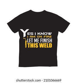 Yea I Know Iam On Fire Let Me Finish This Weld t-shirt Design Template For Print On Demand