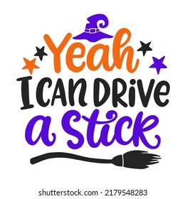 Yeah, I can drive a Stick Halloween Party Phrase inscription with Broomstick. Cute Handwritten Lettering Quote Design for baby clothes, kids tee shirt, Stickers, Greeting card. Vector Halloween phrase