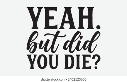 Yeah. But Did You Die? -Skydiving T-Shirt Design, Hand Drawn Vintage Illustration With Lettering And Decoration Elements, Prints For Hoodie, Posters, Notebook Covers.