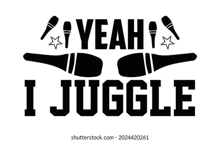 Yeah I juggle- Juggling t shirts design, Hand drawn lettering phrase, Calligraphy t shirt design, Isolated on white background, svg Files for Cutting Cricut, Silhouette, EPS 10