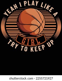 Yeah i play like a girl try to keep up basketball t shirt design