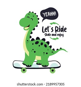 Yeahh! Let's Ride, Skate And Enjoy. Cute dinosaur Skate t-shirt design with slogan. Vector illustration design for fashion fabrics, prints. Illustration t-shirts with cool dinosaur on skateboard