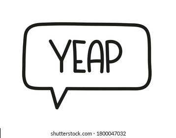 Yeap inscription. Handwritten lettering illustration. Black vector text in speech bubble. Simple outline marker style. Imitation of conversation.