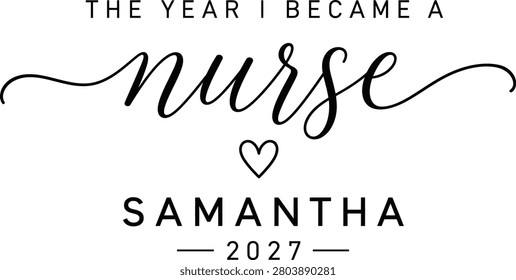 The Year I Became a Nurse 2027 Personalized Typography Featuring Elegant Script Lettering, Custom Name and Minimalist Healthcare Graduation Design for Registered Nurses, T-Shirts, Stickers and Print on Demand Isolated on White Background