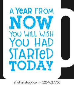 A Year From Now You Will Wish You Had Started Today, Motivation quote.