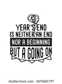Year's end is neither an end nor a beginning but a going on. Hand drawn typography poster design. Premium Vector.