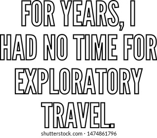 For years I had no time for exploratory travel