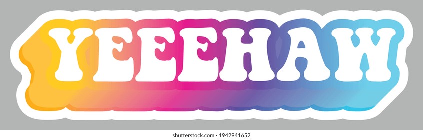 Yeeeehaw. Millennials Slang. Colorful text. Sticker for stationery. Ready for printing. Trendy graphic design element. Retro font calligraphy in 60s funky style. Vector EPS 10.