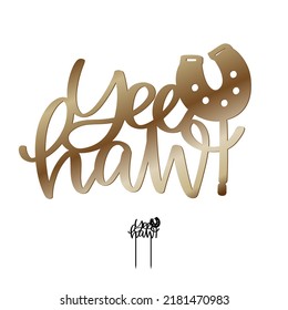 Yee-haw cowboy party cake topper. Decoration for dessert cut file vector design with calligraphy text and horseshoe.