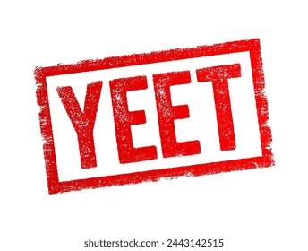 YEET - violently throw an object that you deem to be worthless, inferior or just plain garbage, exclamation of excitement, triumph, or joy, text concept stamp