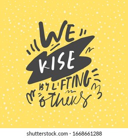 Yellow background. We rise by lifting others. Positive inspirational quote. Hand lettering illustration. Moden abstract background