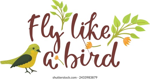 Yellow bird beside calligraphy text Fly bird floral accents. Inspirational quote nature design elements. Vector illustration