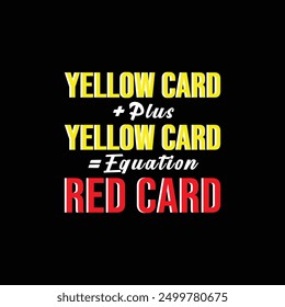 Yellow Card, Red Card Equation. Soccer and Football. Sports Vector Illustration quote. Design for t shirt, print, gift card, label sticker, mug design, POD.