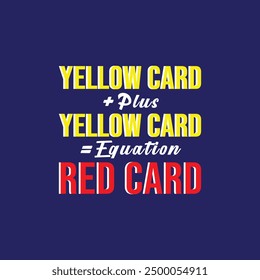 Yellow Card, Red Card Equation. Soccer and Football. Sports Vector Illustration quote. Design for t shirt, print, gift card, label sticker, mug design, POD.