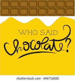 Yellow chocolate bar with hand drawn lettering: Who said chocolate? 