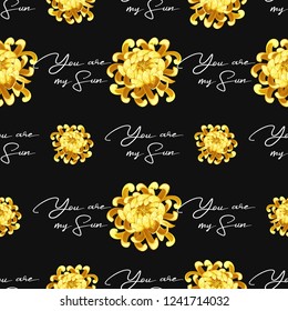 Yellow chrysanthemum and you are my sun quote pattern. Vector seamless background. Elegant traditional decoration on black backdrop. Pastel colored hand drawn illustration.