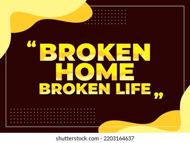 Yellow color of Quote text design, Broken home broken life