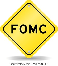 Yellow color transportation sign with word FOMC (abbreviation of federal open market committee) on white background