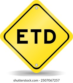 Yellow color transportation sign with word ETD (abbreviation of estimated time of departure or the estimated time of delivery) on white background