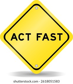 Yellow color transportation sign with word act fast on white background