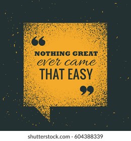 yellow grunge chat bubble with motivational quotation "nothing great ever came that easy"