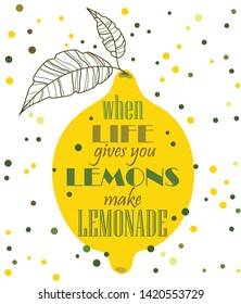 Yellow lemon with leaves and text "when life gives you lemon make lemonade". Vector illustration.