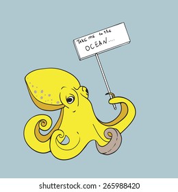 Yellow octopus with sign "Take me to the Ocean" .Vector Illustration.