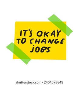 Yellow piece of paper taped to the wall with the phrase - it's okay to change job. Flat design. Hand drawn illustration on white background.