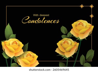 Yellow rose flowers close-up in frame on the dark background with the inscription With Deepest Condolences. Vector conceptual illustration with place for additional text.