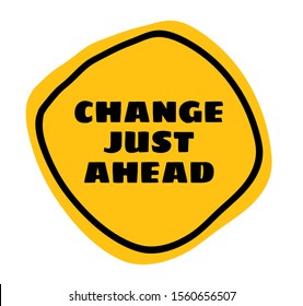 Yellow sign. Change just ahead sign.