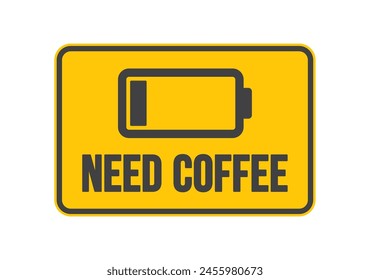 A yellow sign with the words "Need Coffee" above it with a battery symbol. The sign is often used to indicate people who are tired or stressed and need a caffeine boost. Isolated on white background