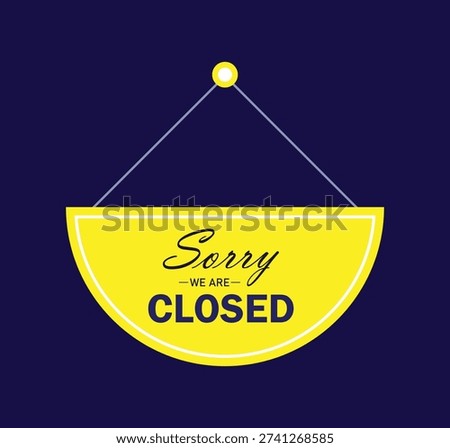 Yellow Sorry We Are Closed hanging sign on dark background for business notice. Message for Store or Shop