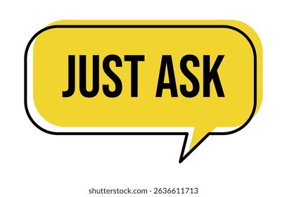 Yellow speech bubble with black text that says "JUST ASK" This image features speech bubble, yellow, black, text, just ask.