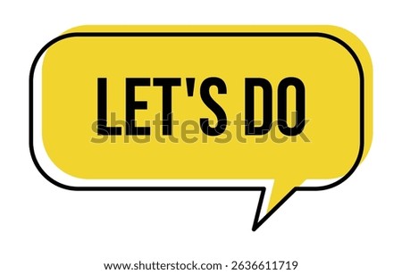 Yellow speech bubble with black text "LET'S DO" isolated on white. Motivational, encouragement, inspiration, and action concept.