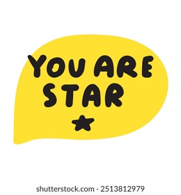 Yellow speech bubble. Handwriting phrase - you are star. Illustration. Graphic design on white background.