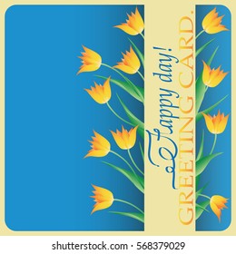 Yellow tulips. Greeting. Design greeting cards happy birthday, happy anniversary, March 8, Valentine's Day, engagement, wedding day.