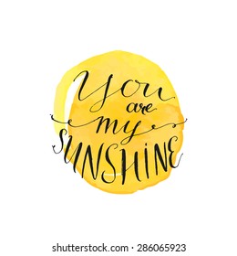 Yellow watercolor circle with modern calligraphy quote your are my sunshine. Vector design for cards