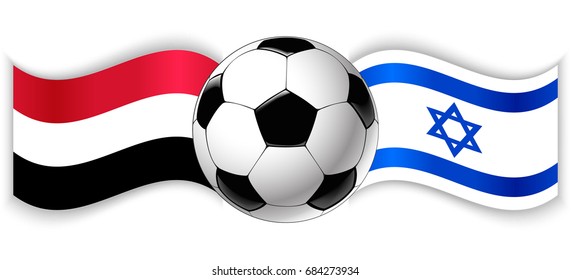 Yemeni and Israeli wavy flags with football ball. Yemen combined with Israel isolated on white. Football match or international sport competition concept.