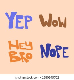 Yep, Nope, Wow, Hey bro colorful hand drawn lettering. Slang handwritten phrase set. Slogan, quote sketch typography. Vector cartoon inscription. Poster, t-shirt, print, label, sticker design