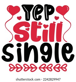 Yep Still Single - Happy Valentine's Day SVG And T-shirt Design, Love Hearts vector File. Happy Valentine's day vector card. Happy Valentines Day lettering on a white background. svg