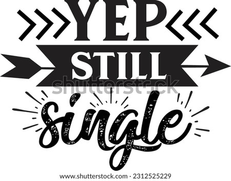 Yep still single svg, Sarcastic SVG Design, Sarcastic quotes design