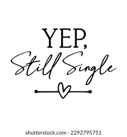 Yep Still Single SVG, Valentine's Day, Valentines Design, Single Quote, SVG File, Instant Download, Cuttable Design, Silhouette, Cricut