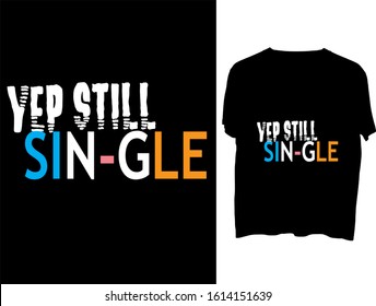 Yep Still Single - t shirt or mog design