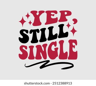 Yep, Still Single T-shirt, Valentine's Day T-shirt, Happy Valentine`s Day Shirt, Premium, Modern Calligraphy, Hand Lettering Inscription. Happy Valentines Day, Cut File For Cricut