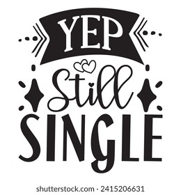 Yep, Still Single - Valentine Quotes Design t-shirt, Vector EPS Editable Files, can you download this Design. svg