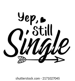 Yep Still Singleis a vector design for printing on various surfaces like t shirt, mug etc.