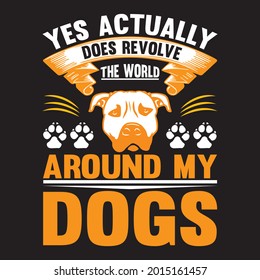 Yes Actually Does Revolve The World Around My Dogs t shirt design, vector file.